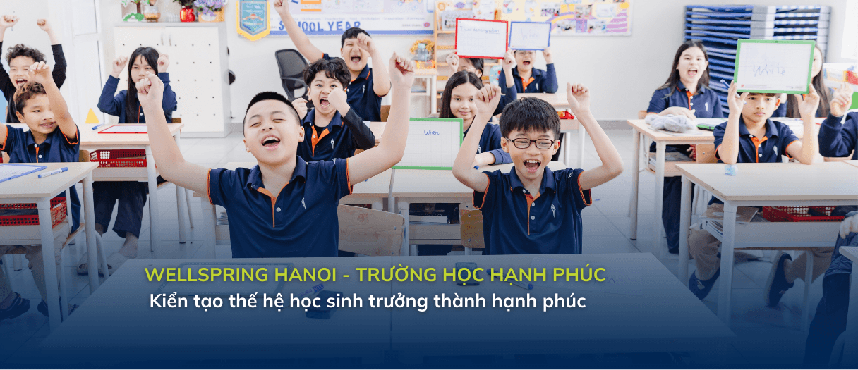 Wellspring Hanoi - Trường học hạnh phúc kiến tạo thế hệ công dân toàn cầu trưởng thành hạnh phúc